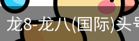 龙8-龙八(国际)头号玩家唯一官方网站